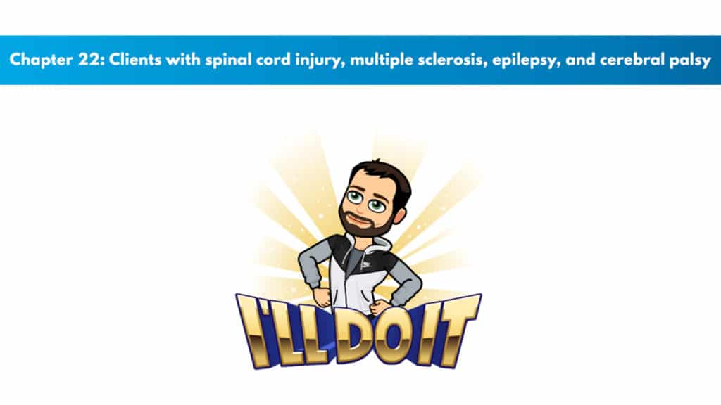 NSCA CPT Chapter 22 – Clients With Spinal Cord Injury, Multiple Sclerosis, Epilepsy, and Cerebral Palsy 5 Chapter 22 – Clients With Spinal Cord Injury, Multiple Sclerosis, Epilepsy, and Cerebral Palsy