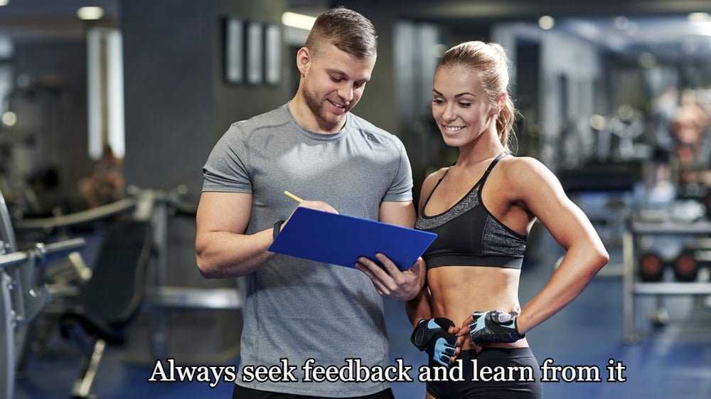 Keeping Your Clients Coming Back... Time And Time Again 19 Always seek feedback and learn from it