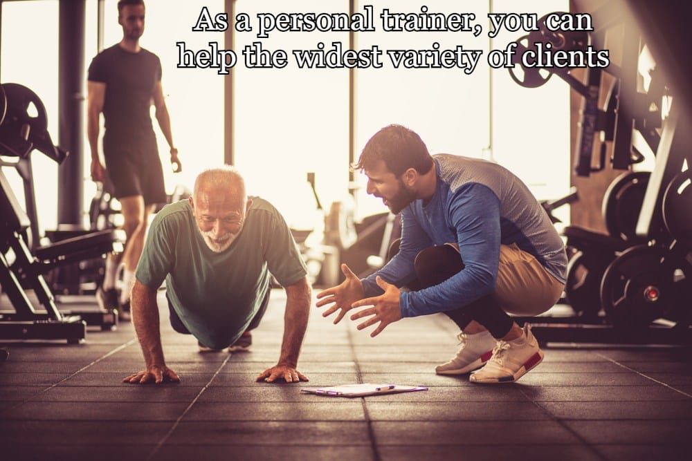 As a personal trainer, you can help the widest variety of clients