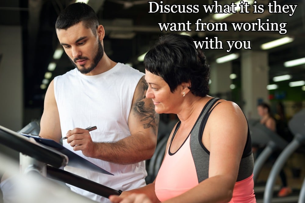Discuss what it is they want from working with you