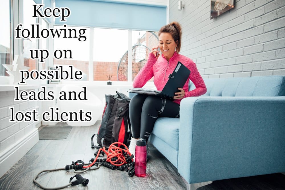 How Personal Trainers Get Clients - 17 Crucial Tips 34 Keep following up on possible leads and lost clients
