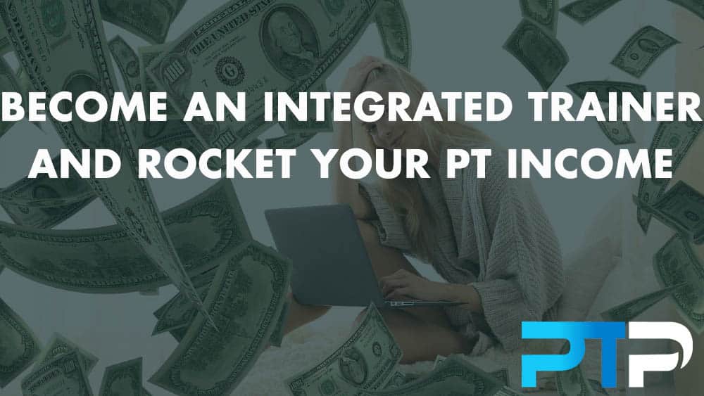 Become an Integrated Trainer And Rocket Your PT Income