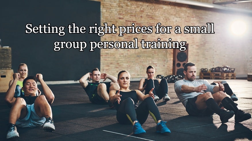 Small Group Personal Training - The FULL Guide (Big $ Maker) 27 Setting the right prices for a small group personal training